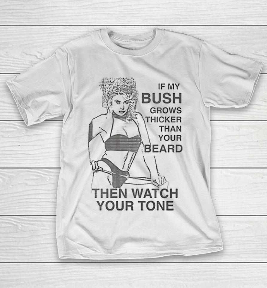 Sexy Girl If My Bush Grows Thicker Than Your Beard Then Watch Your Tone Shirts 1 Sexy Girl If My Bush Grows Thicker Than Your Beard Then Watch Your Tone Shirts