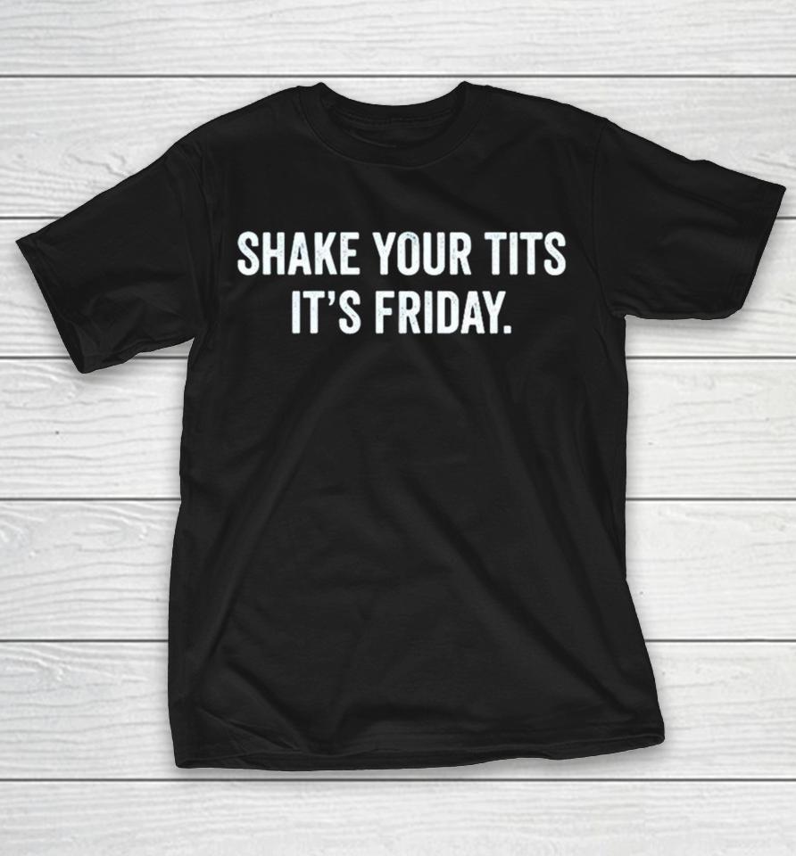 Shake Your Tits It’s Friday Shirts 1 Shake Your Tits It’s Friday Shirts