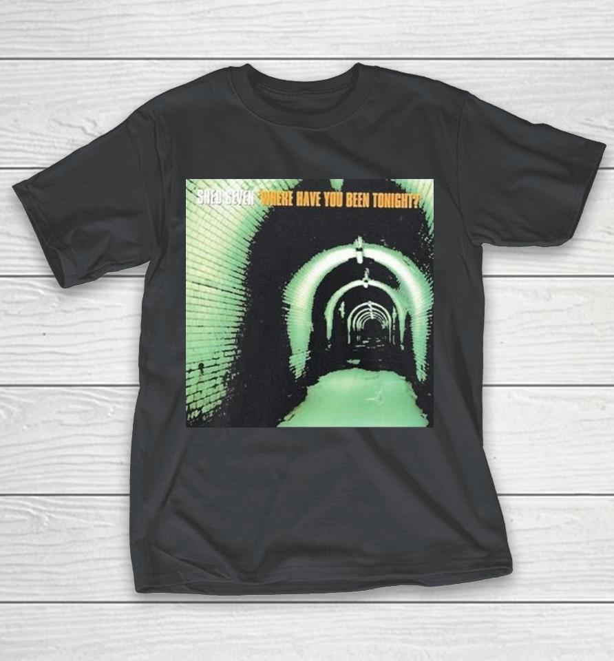 Shed Seven Where Have You Been Tonight Shirts 1 Shed Seven Where Have You Been Tonight Shirts