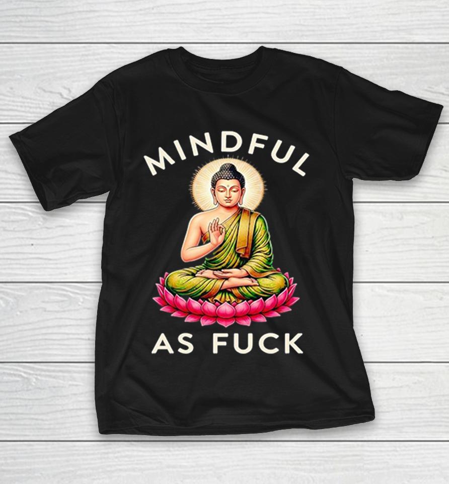 Siddhartha Gautama Buddha Zen Buddhism Dharma Sangha Mindful As Fuck Shirts 1 Siddhartha Gautama Buddha Zen Buddhism Dharma Sangha Mindful As Fuck Shirts