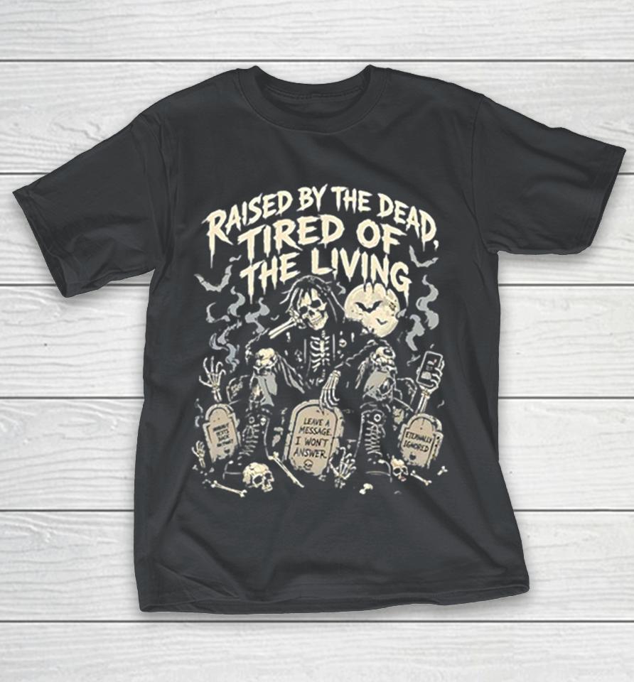 Skeleton Raised By The Dead Tired Of The Living Shirts 1 Skeleton Raised By The Dead Tired Of The Living Shirts