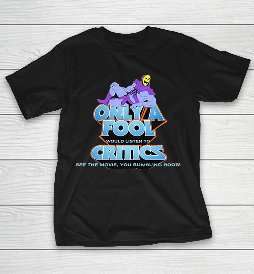 Skeletor Only A Fool Would Listen To Critics Masters Of The Universe Shirts 1 Skeletor Only A Fool Would Listen To Critics Masters Of The Universe Shirts