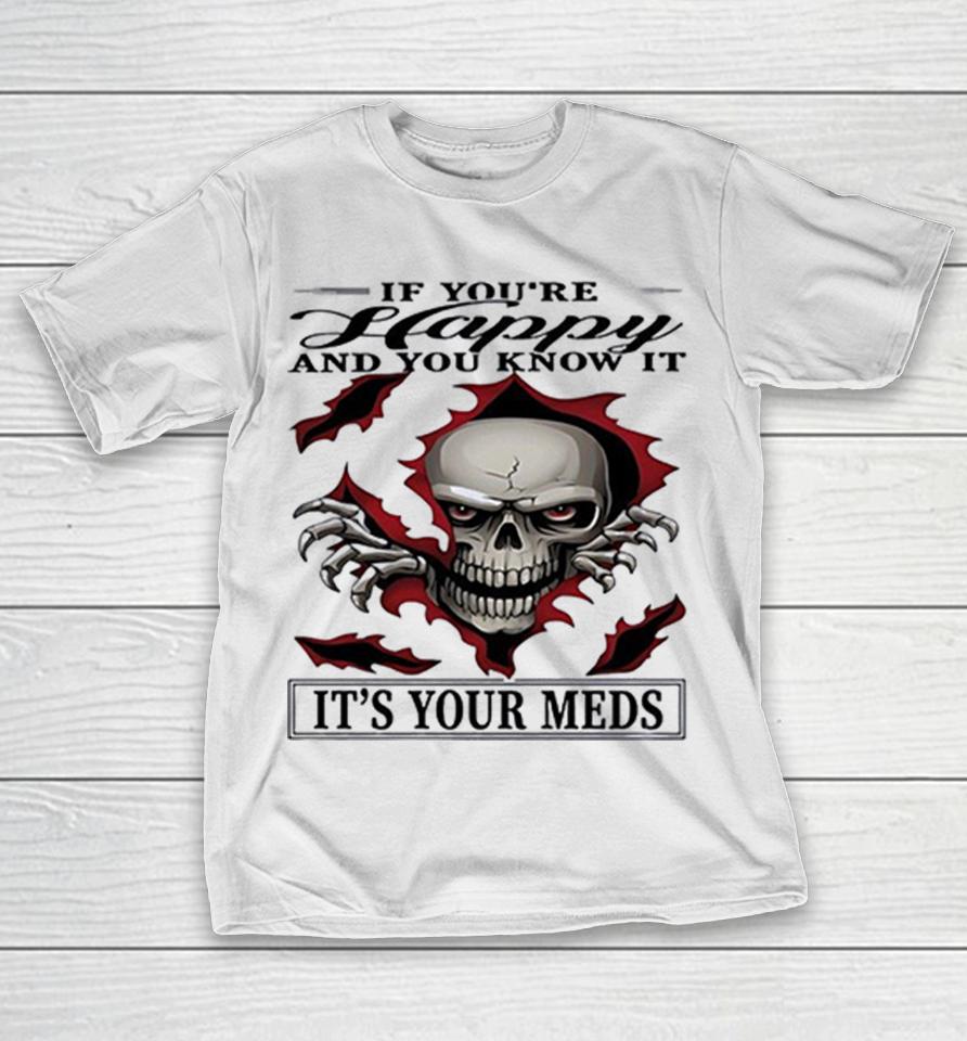 Skull If You’re Happy And You Know It It’s Your Meds Shirts 1 Skull If You’re Happy And You Know It It’s Your Meds Shirts