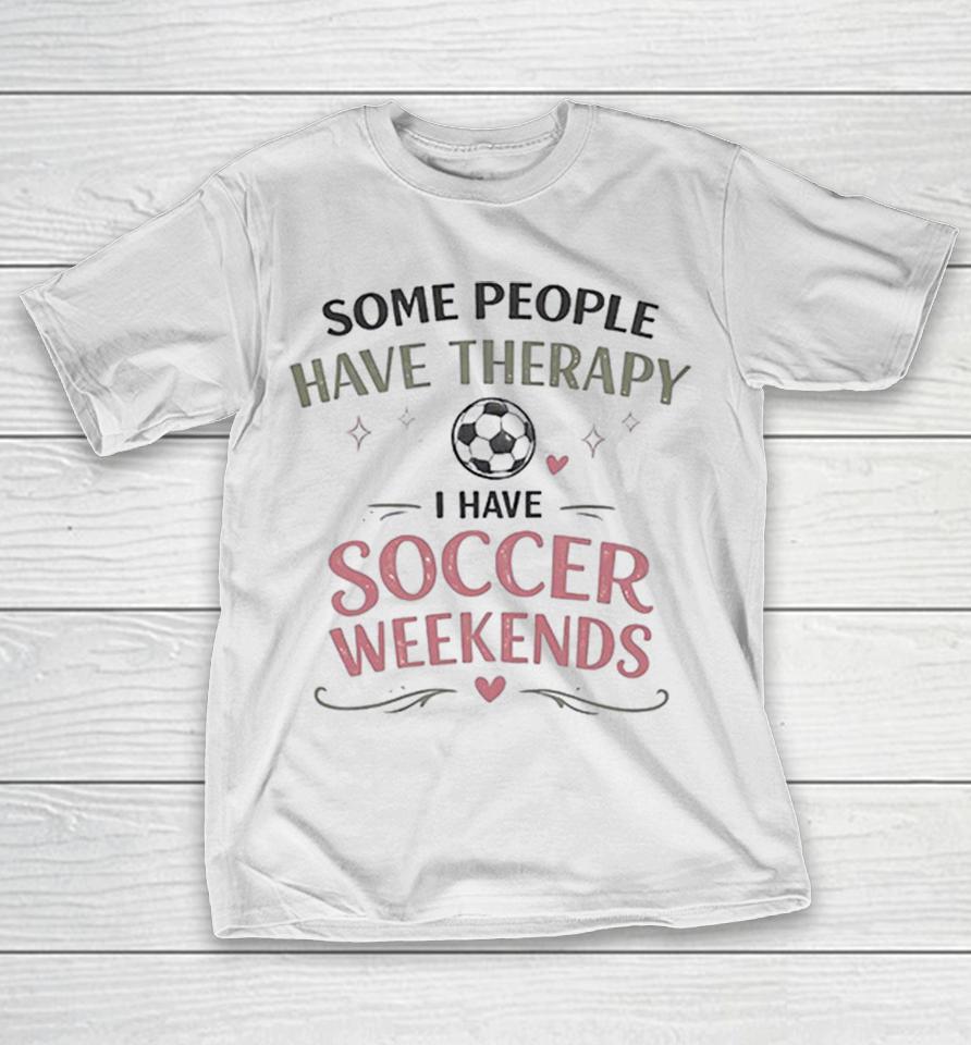 Some People Have Therapy I Have Soccer Weekends Soccer Ball Sport Theme Shirts 1 Some People Have Therapy I Have Soccer Weekends Soccer Ball Sport Theme Shirts