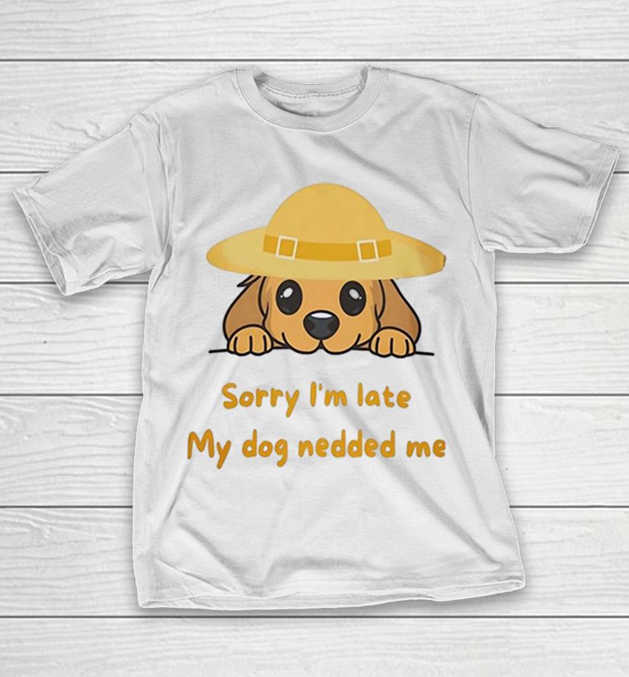 Sorry I Am Late My Dog Nedded Me Cute Puppy Pet Lover Funny Cartoon Animal Shirts 1 Sorry I Am Late My Dog Nedded Me Cute Puppy Pet Lover Funny Cartoon Animal Shirts