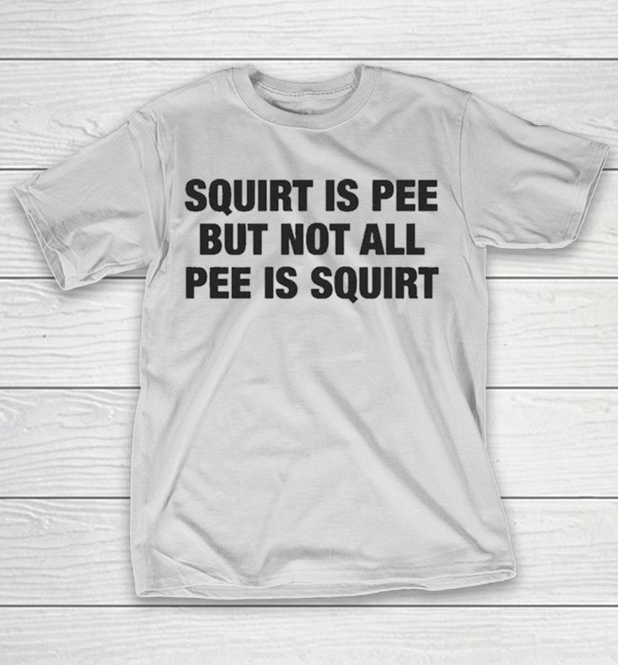Squirt Is Pee But Not All Pee Is Squirt Shirts 1 Squirt Is Pee But Not All Pee Is Squirt Shirts