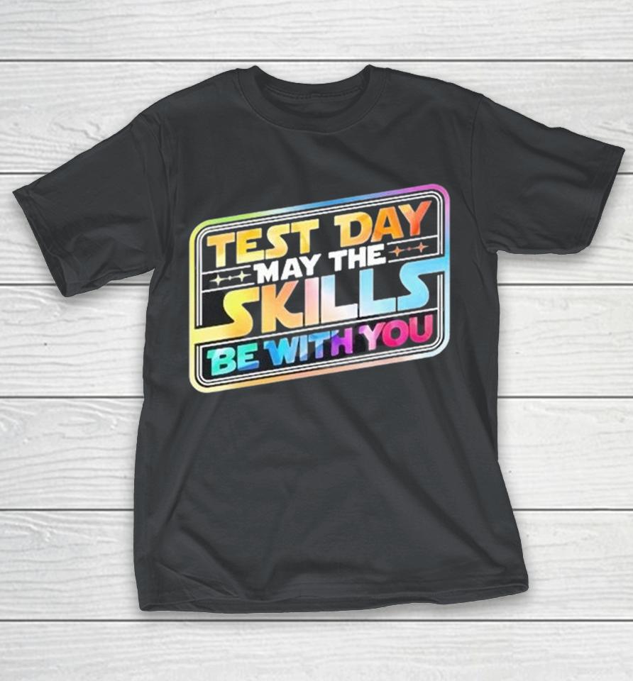 Star Wars Test Day May The Skills Be With You Shirts 1 Star Wars Test Day May The Skills Be With You Shirts