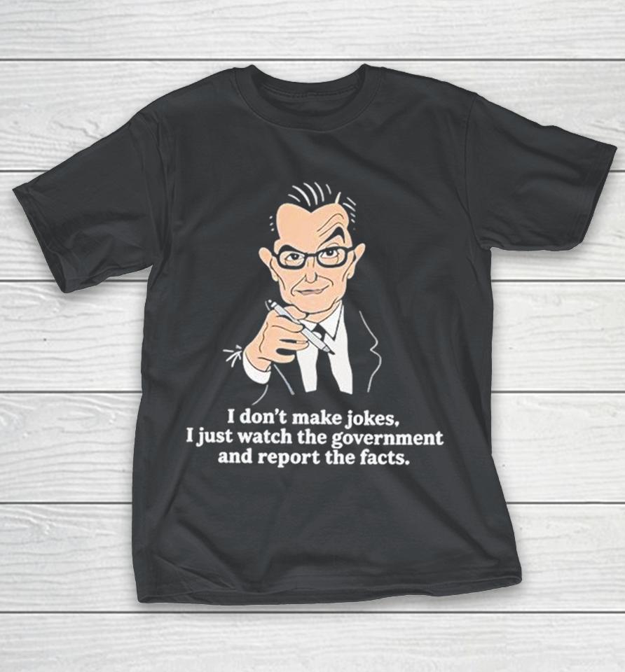 Stephen Colbert I Don’t Make Jokes I Just Watch The Government And Report The Facts Shirts 1 Stephen Colbert I Don’t Make Jokes I Just Watch The Government And Report The Facts Shirts
