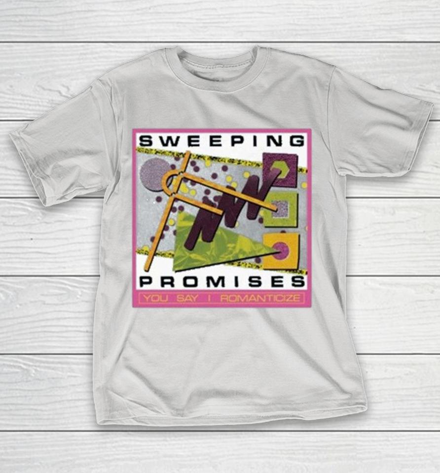 Sweeping Promises You Say I Romanticize Shirts 1 Sweeping Promises You Say I Romanticize Shirts