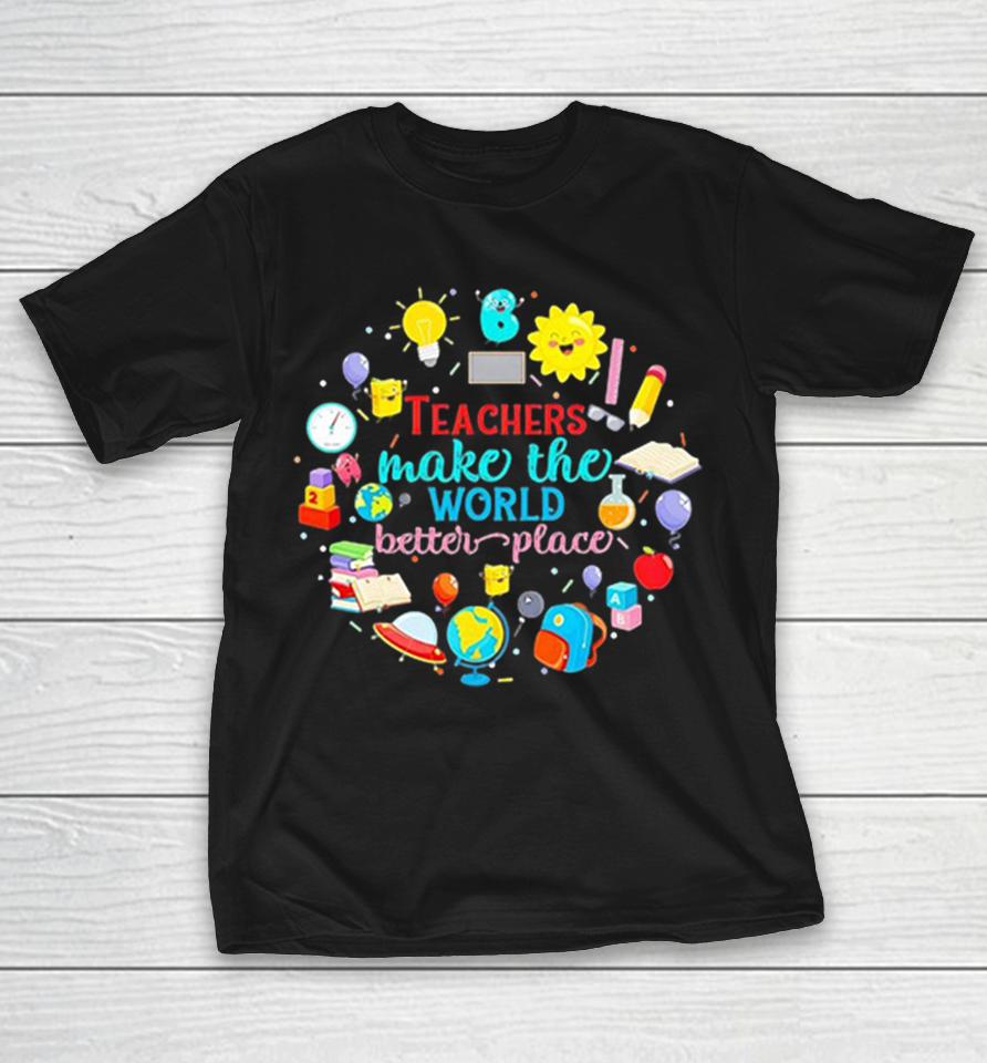 Teachers Make The World A Better Place Education Inspiration Shirts 1 Teachers Make The World A Better Place Education Inspiration Shirts