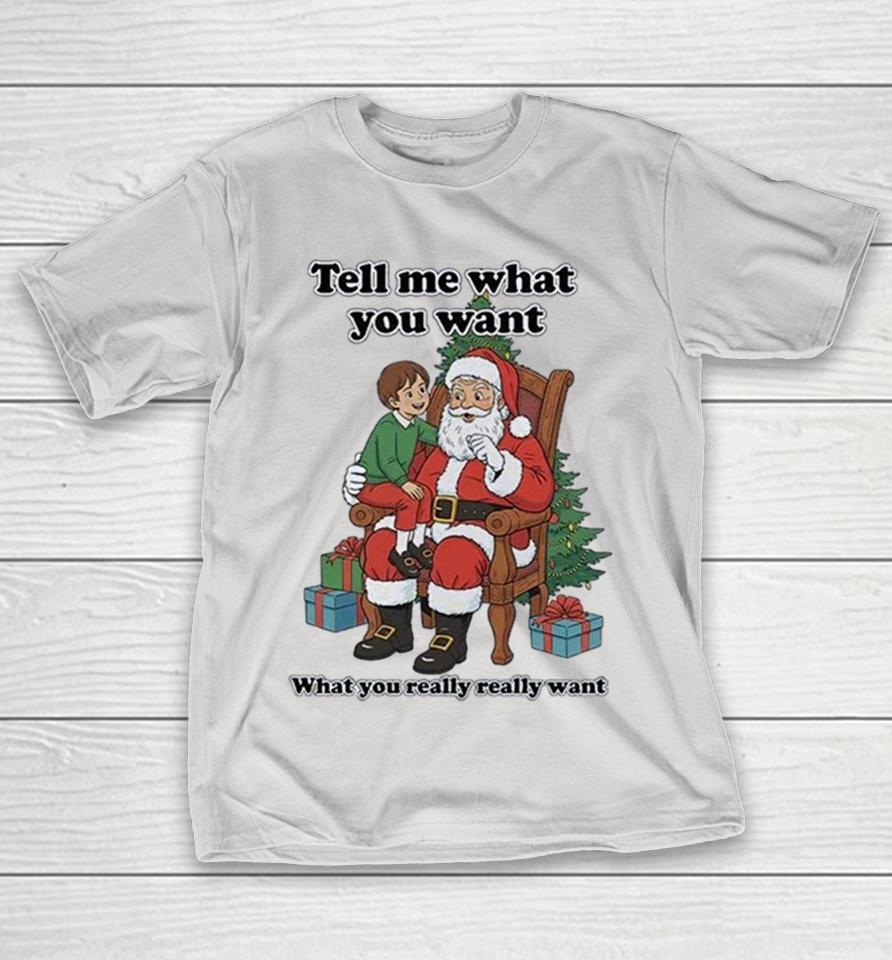 Tell Me What You Want What You Really Really Want Father Christmas Santa Shirts 1 Tell Me What You Want What You Really Really Want Father Christmas Santa Shirts
