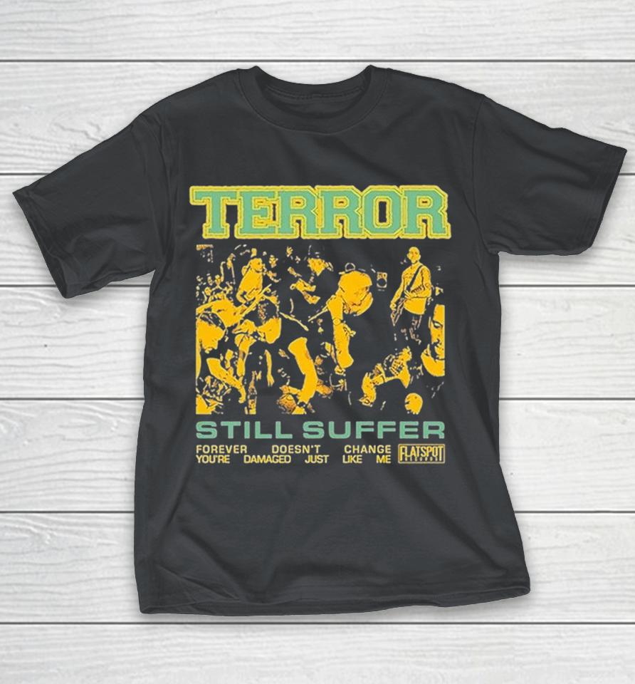 Terror Still Suffer Forever Doesn’t Change You’re Damaged Just Like Me Live Shot Shirts 1 Terror Still Suffer Forever Doesn’t Change You’re Damaged Just Like Me Live Shot Shirts