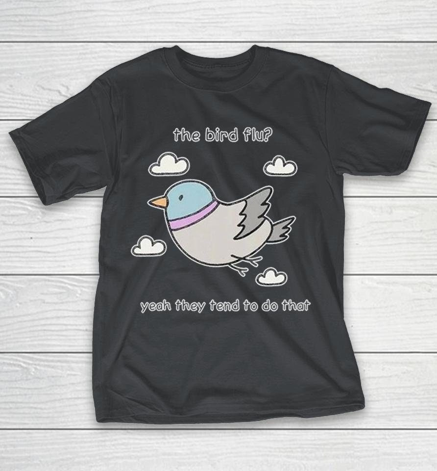 The Bird Flu Yeah They Tend To Do That Shirts 1 The Bird Flu Yeah They Tend To Do That Shirts