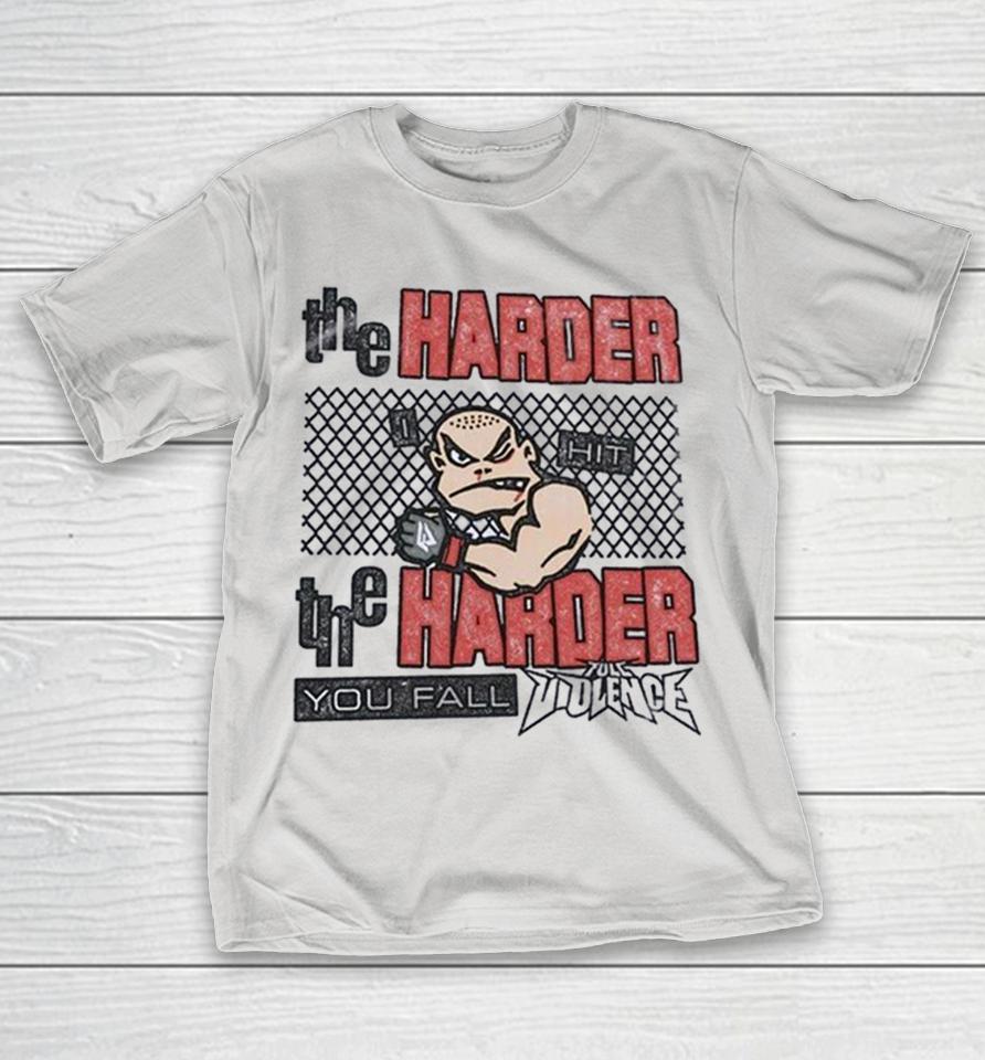 The Harder Hitters You Fall Full Violence Shirts 1 The Harder Hitters You Fall Full Violence Shirts