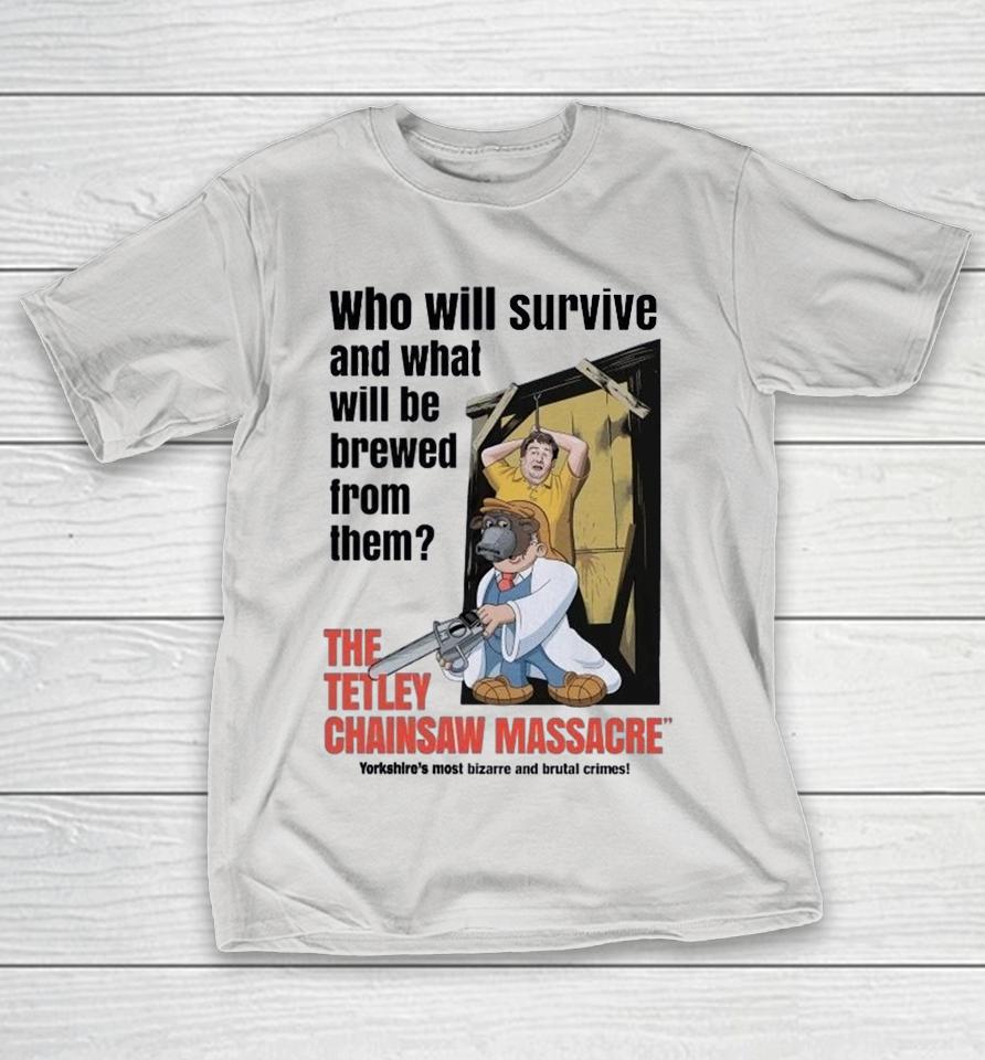 The Tetley Chainsaw Massacre Who Will Survived And What Will Be Brewed From Them Shirts 1 The Tetley Chainsaw Massacre Who Will Survived And What Will Be Brewed From Them Shirts