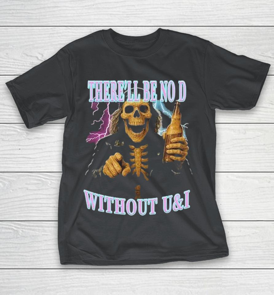 There’ll Be No D Without U And I Skeleton Beer Lightning Shirts 1 There’ll Be No D Without U And I Skeleton Beer Lightning Shirts