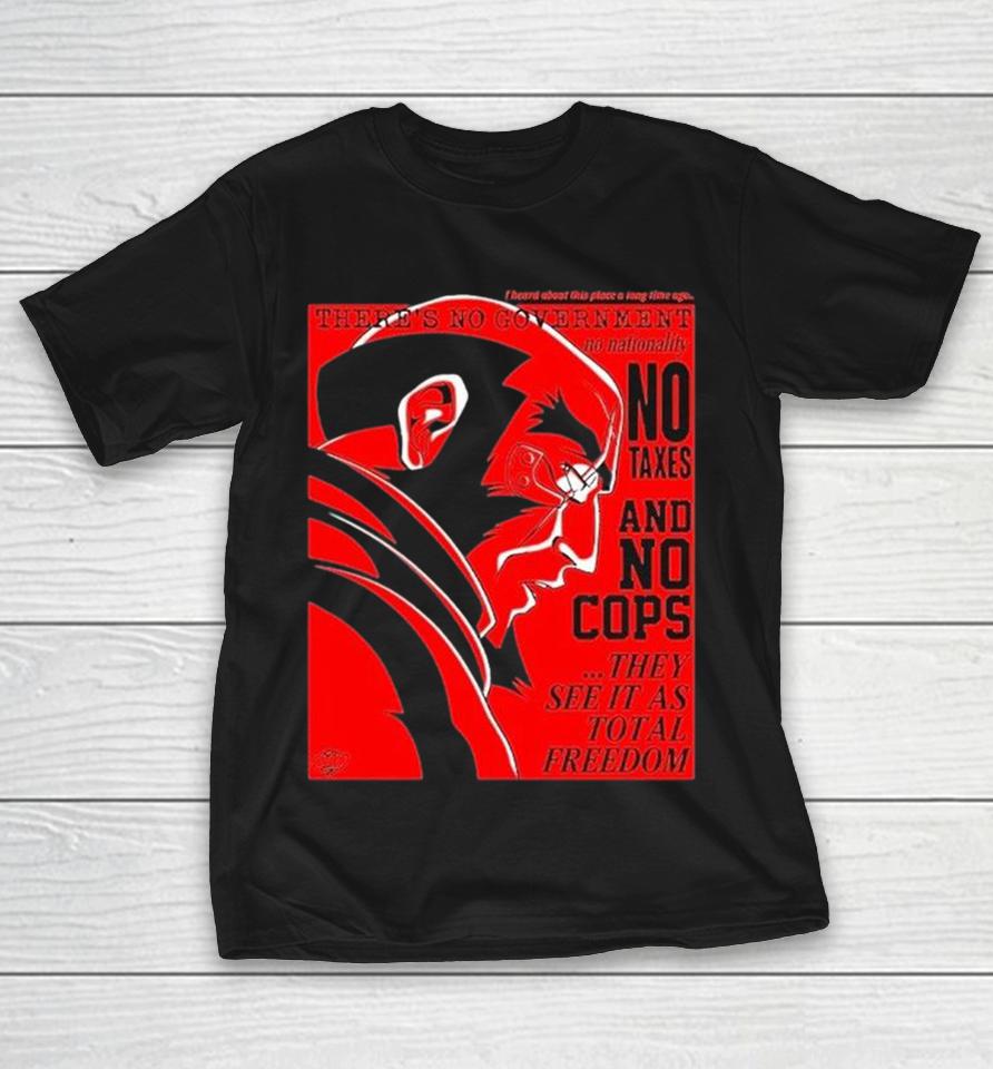 There’s No Government No Taxes And No Cops They See It As Total Freedom Shirts 1 There’s No Government No Taxes And No Cops They See It As Total Freedom Shirts