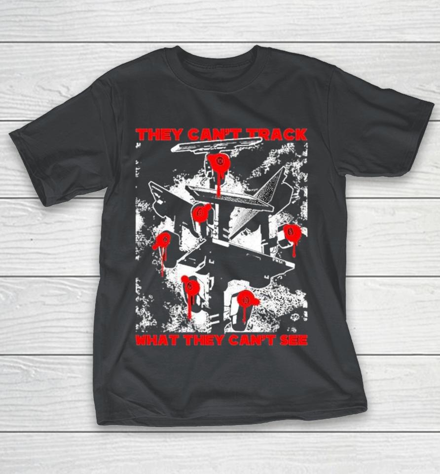 They Can’t Track What They Can’t See Shirts 1 They Can’t Track What They Can’t See Shirts