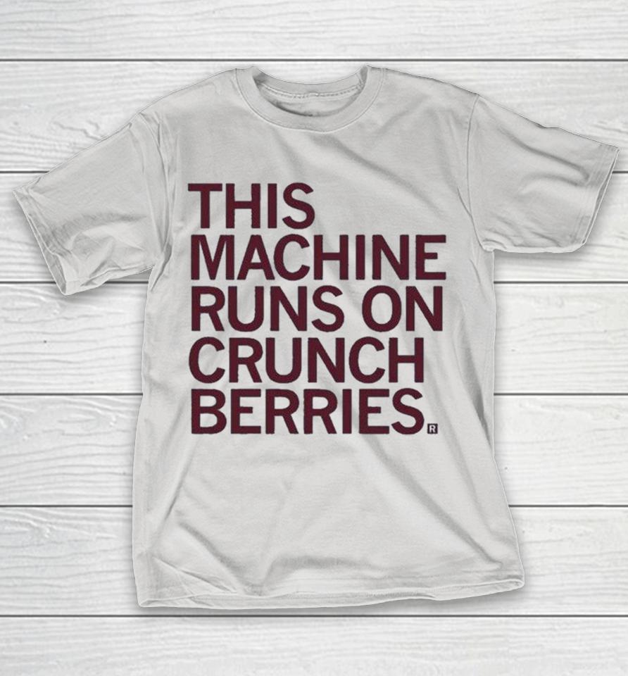 This Machine Runs On Crunch Berries Shirts 1 This Machine Runs On Crunch Berries Shirts