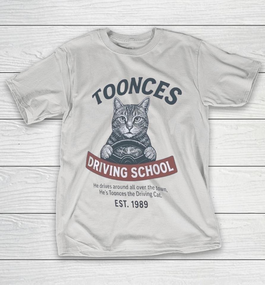 Toonces Driving School He Drives Around All Over The Town He’s Toonces The Driving Cat Est 1989 Shirts 1 Toonces Driving School He Drives Around All Over The Town He’s Toonces The Driving Cat Est 1989 Shirts