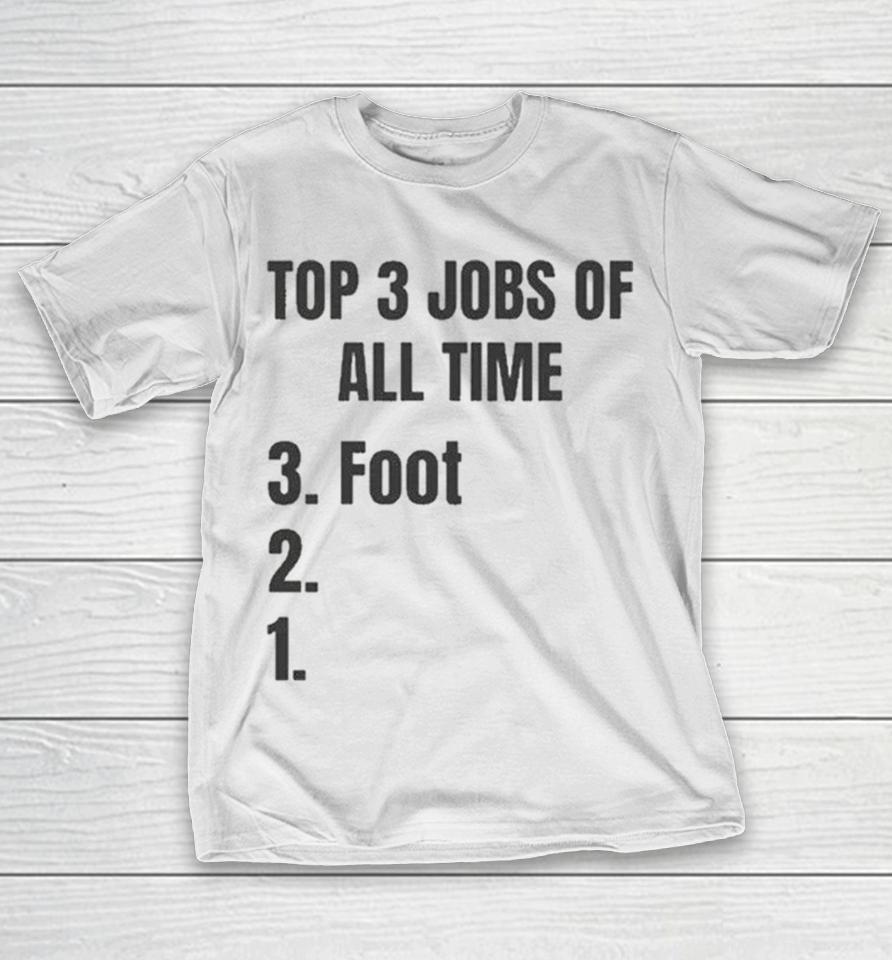 Top 3 Jobs Of All Time 3 Foot 2 1 Shirts 1 Top 3 Jobs Of All Time 3 Foot 2 1 Shirts