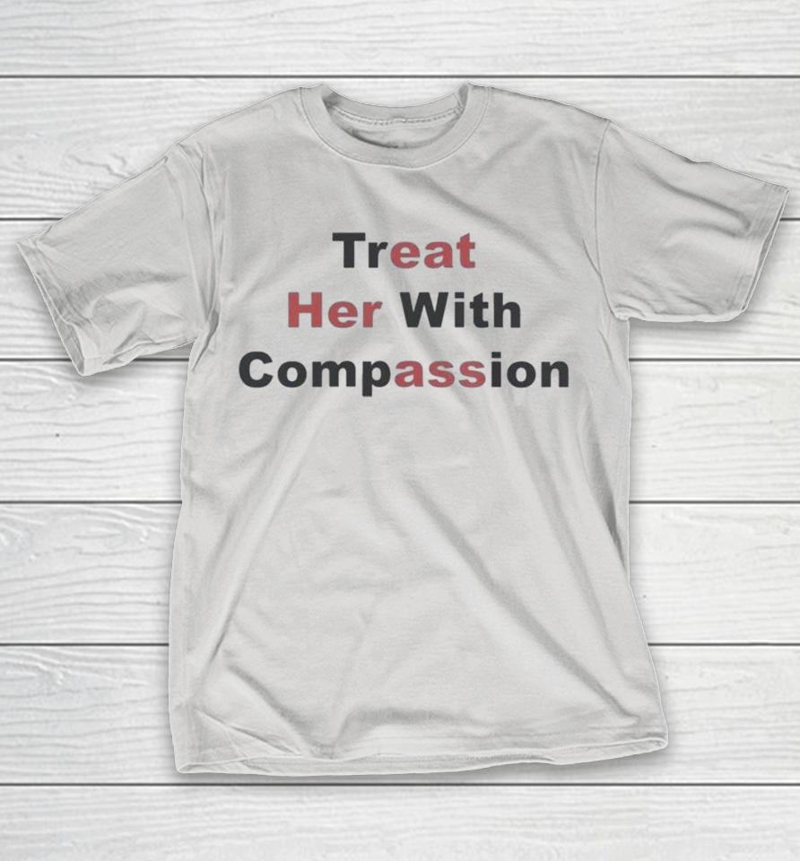 Treat Her With Compassion Eat Her Ass Shirts 1 Treat Her With Compassion Eat Her Ass Shirts