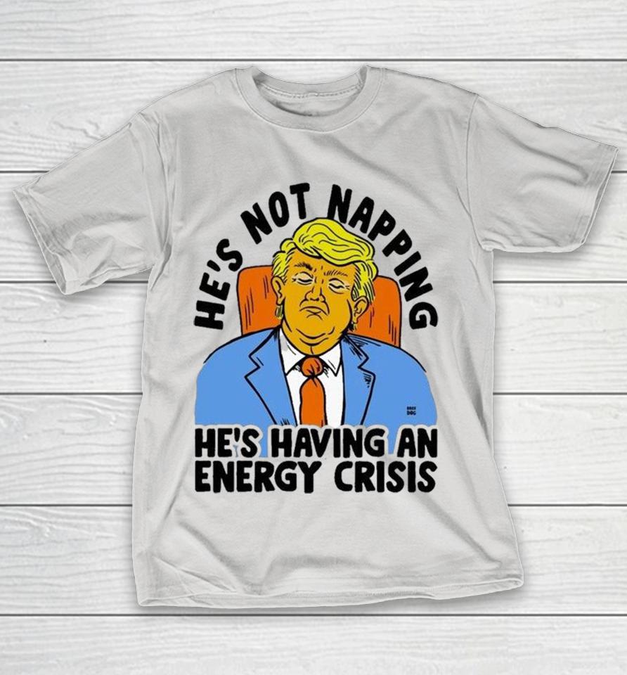 Trump He’s Not Napping He’s Having An Energy Crisis Shirts 1 Trump He’s Not Napping He’s Having An Energy Crisis Shirts