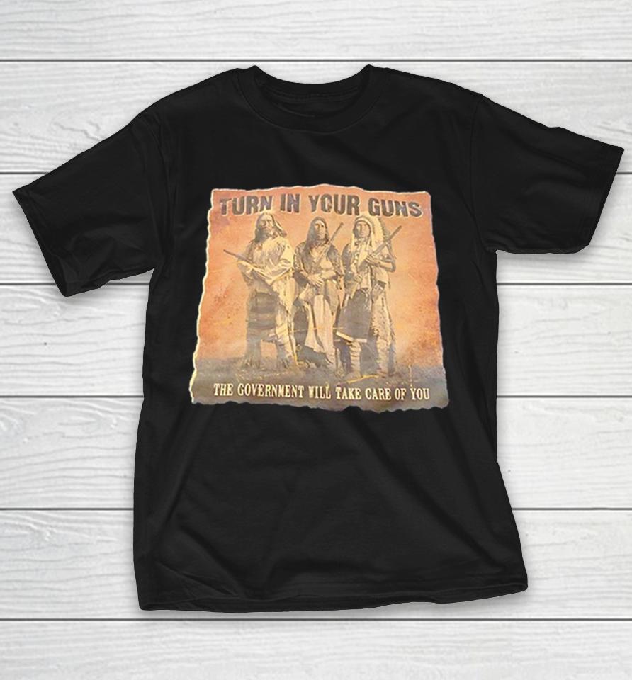 Turn In Your Guns The Government Will Take Care Of You Native American Heritage Shirts 1 Turn In Your Guns The Government Will Take Care Of You Native American Heritage Shirts