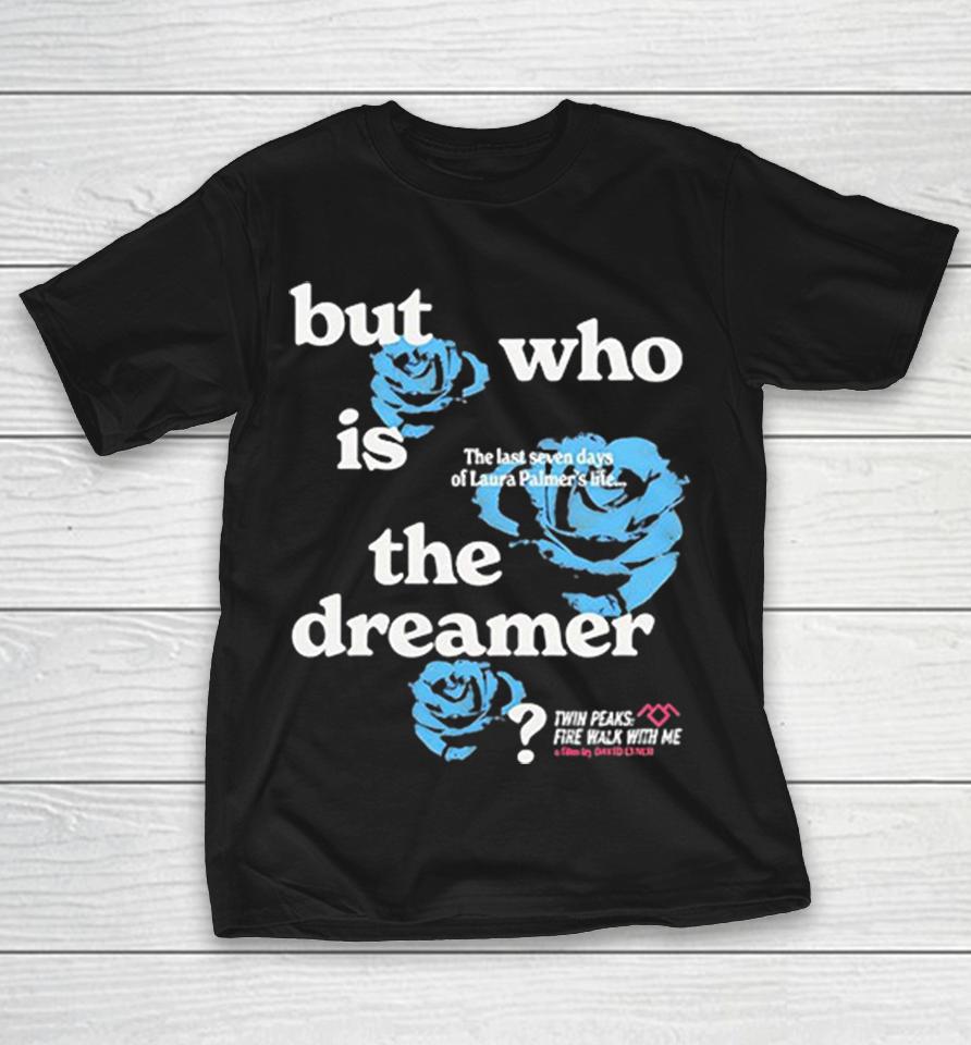 Twin Peaks Fire Walk With Me But Who Is The Dreamer The Last Seven Days Of Laura Palmers Life Shirts 1 Twin Peaks Fire Walk With Me But Who Is The Dreamer The Last Seven Days Of Laura Palmers Life Shirts