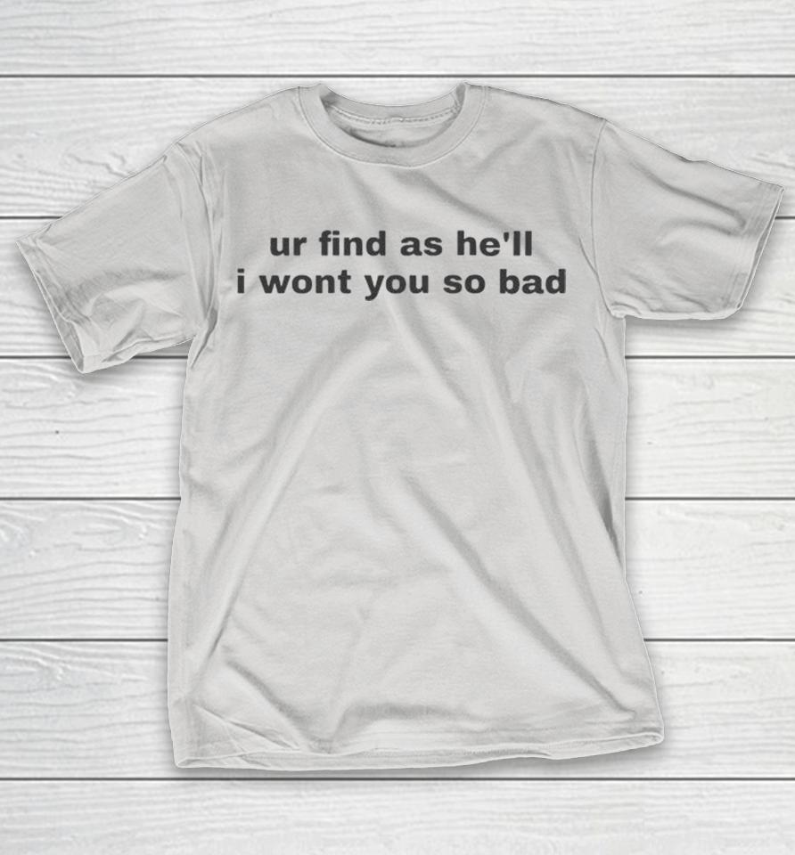 Ur Find As He’ll I Wont You So Bad Shirts 1 Ur Find As He’ll I Wont You So Bad Shirts