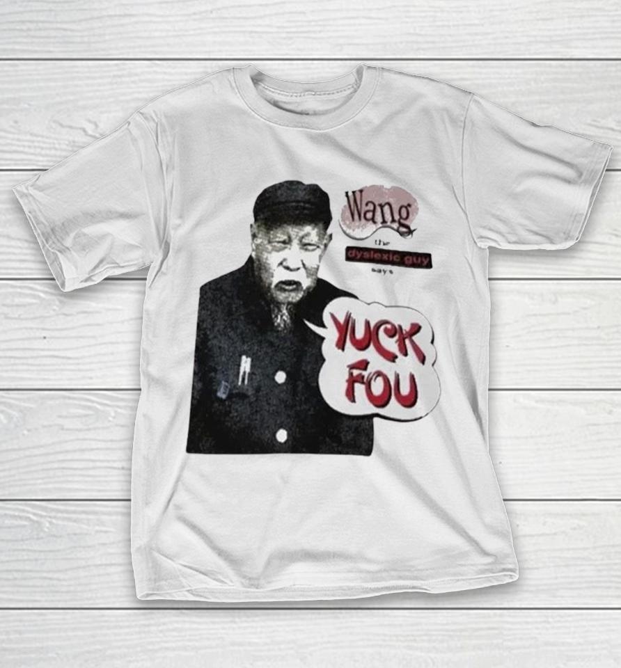 Wang The Dyslexic Guy Yuck Fou Shirts 1 Wang The Dyslexic Guy Yuck Fou Shirts