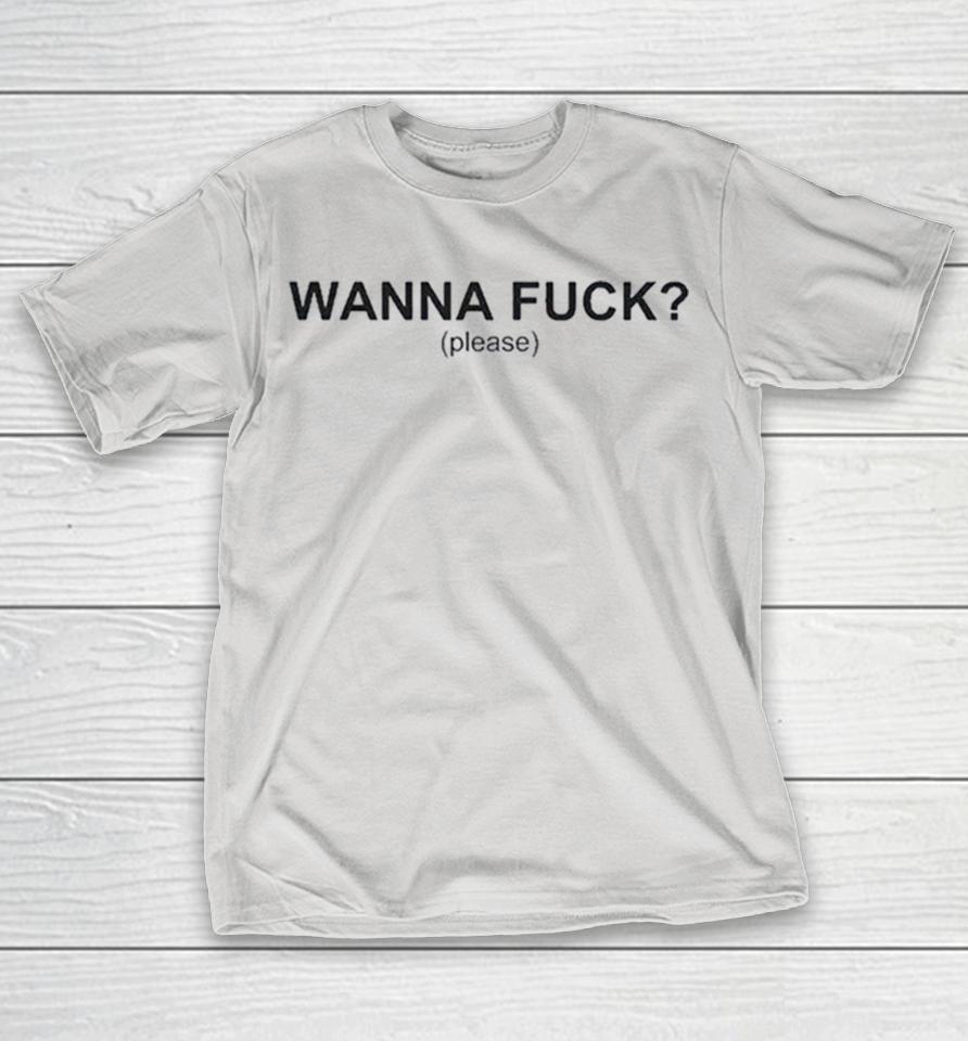 Wanna Fuck Please Shirts 1 Wanna Fuck Please Shirts