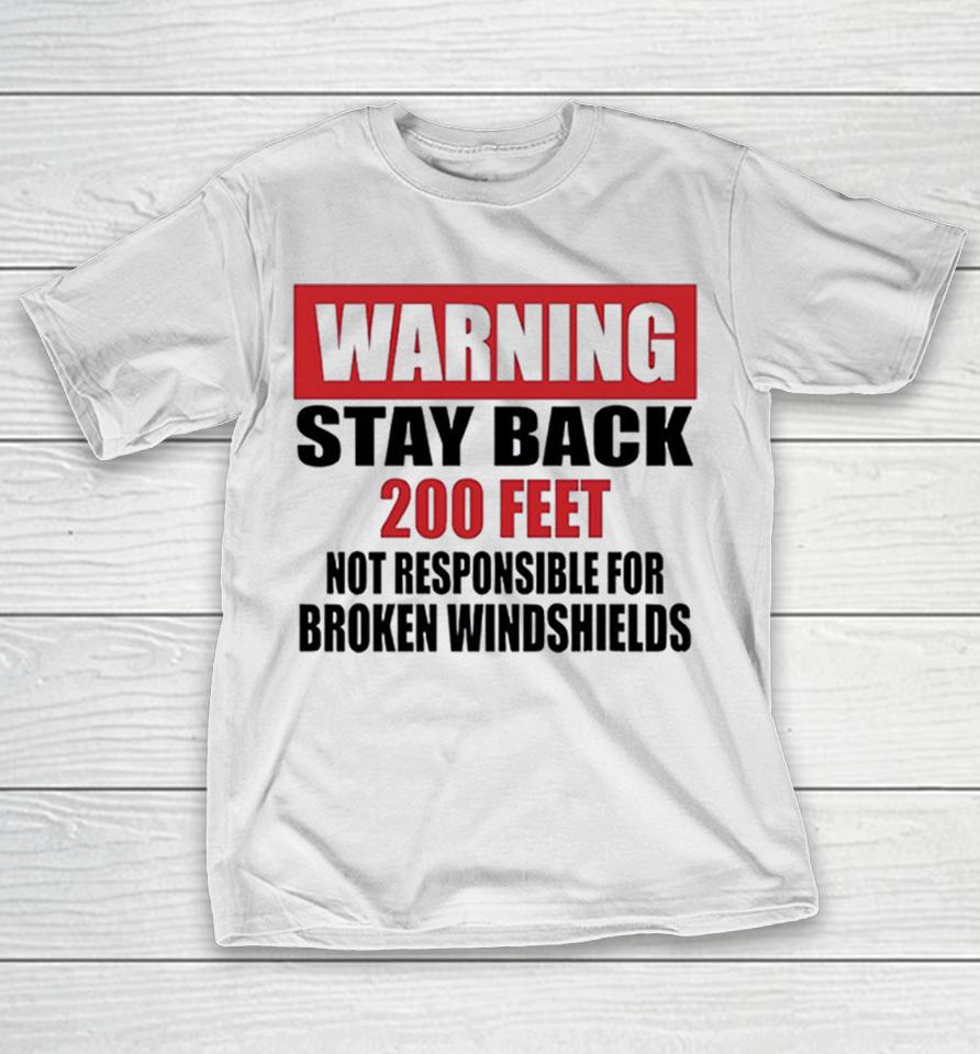 Warning Stay Back 200 Feet Not Responsible For Broken Windshields Shirts 1 Warning Stay Back 200 Feet Not Responsible For Broken Windshields Shirts