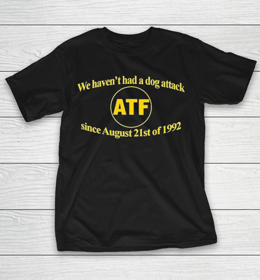 We Haven’t Had A Dog Attack Since August 21St Of 1992 Shirts 1 We Haven’t Had A Dog Attack Since August 21St Of 1992 Shirts