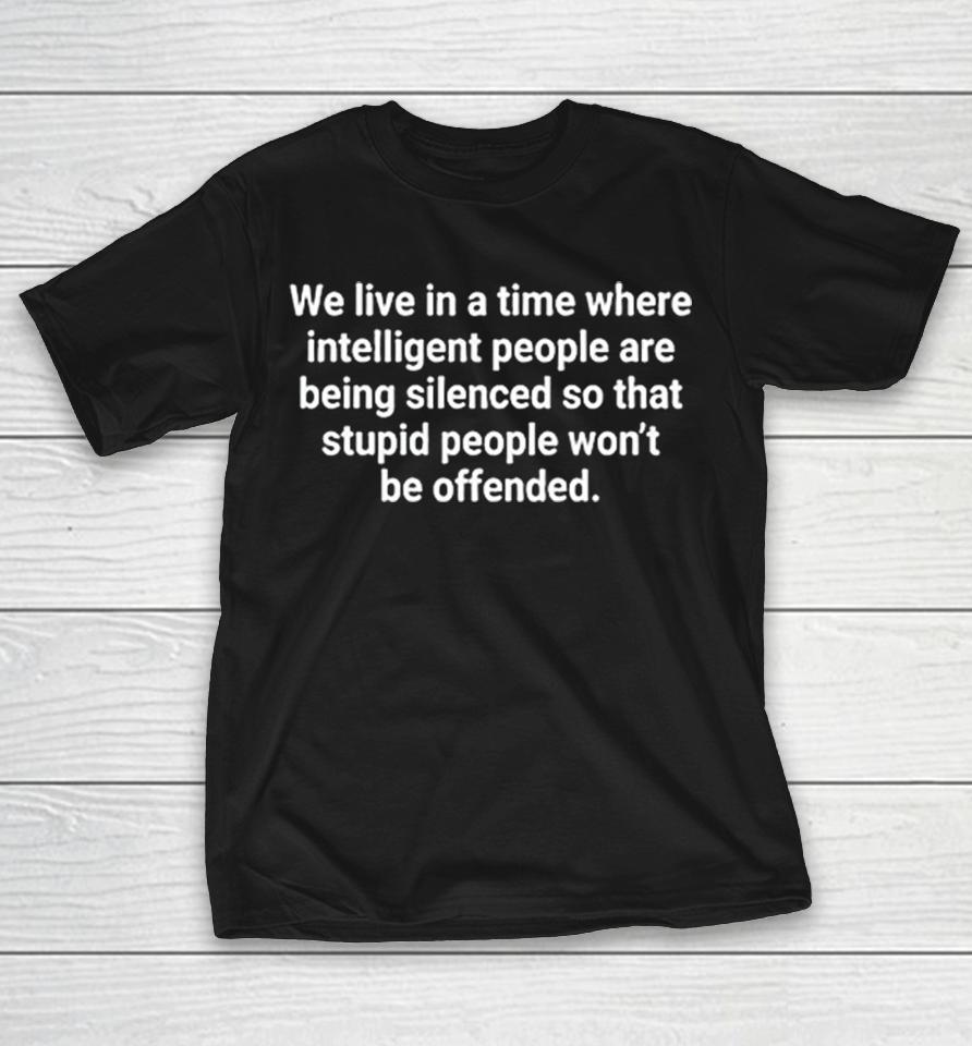 We Live In A Time Where Intelligent People Are Being Silenced So That Stupid People Won’t Be Offended Shirts 1 We Live In A Time Where Intelligent People Are Being Silenced So That Stupid People Won’t Be Offended Shirts