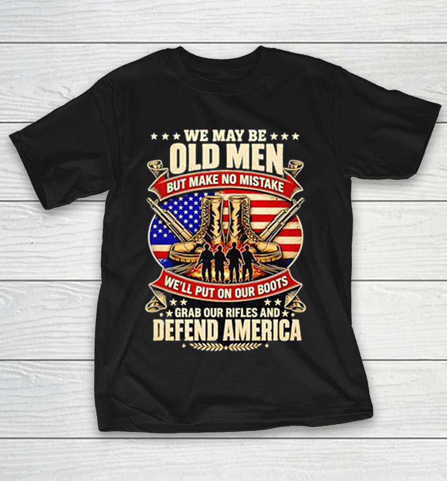 We May Be Old Men Defend America Flag Retro Shirts 1 We May Be Old Men Defend America Flag Retro Shirts