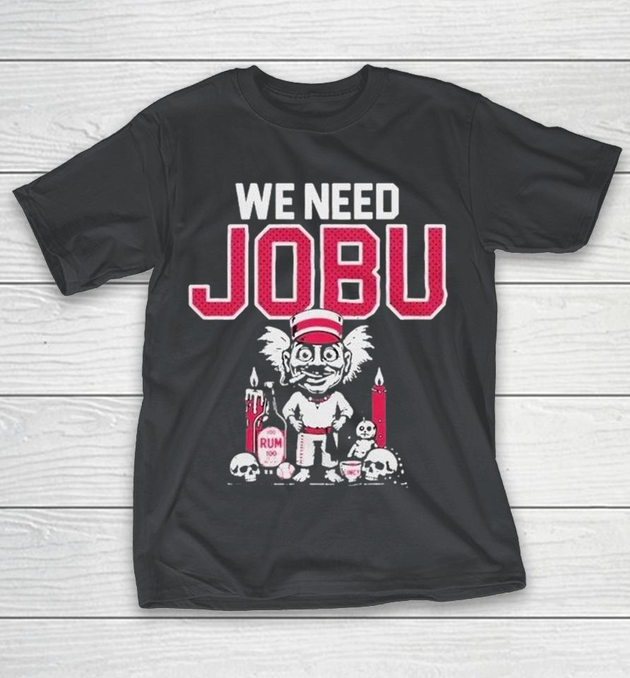 We Need Jobu Cincinnati Reds Shirts 1 We Need Jobu Cincinnati Reds Shirts