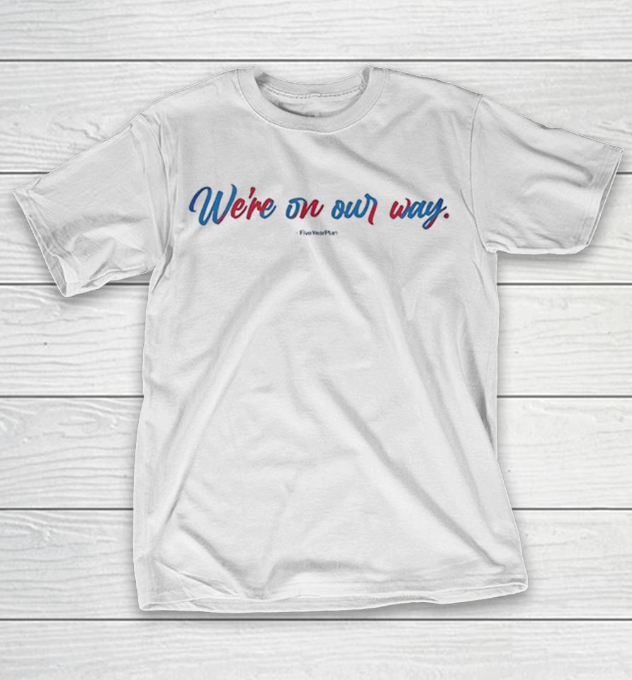 Were On Our Way Fiveyearplan Shirts 1 Were On Our Way Fiveyearplan Shirts