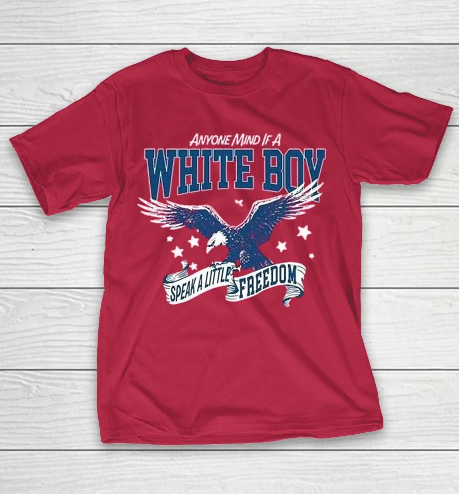 White Boy Anyone Mind If I Speak A Little Freedom Eagle Shirts 1 White Boy Anyone Mind If I Speak A Little Freedom Eagle Shirts