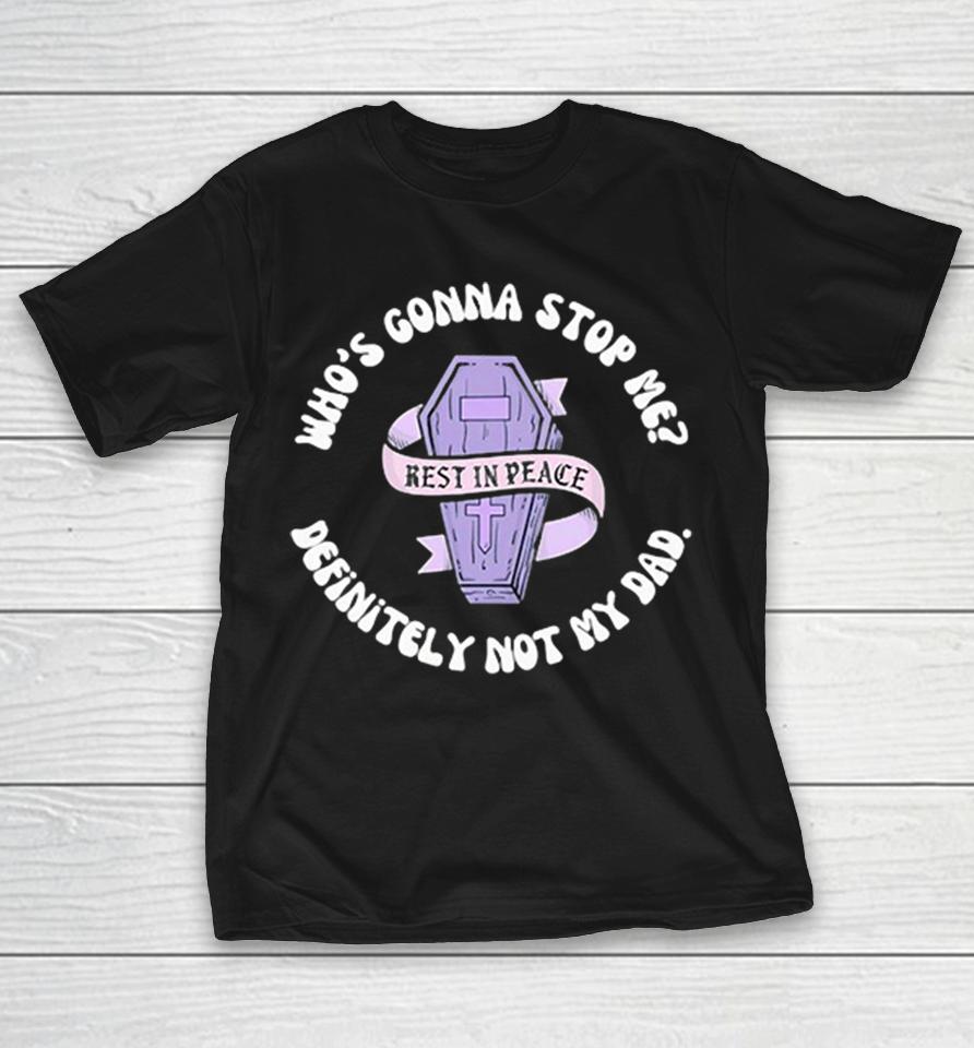 Who’s Gonna Stop Me Definitely Not My Dad Rest In Peace Shirts 1 Who’s Gonna Stop Me Definitely Not My Dad Rest In Peace Shirts