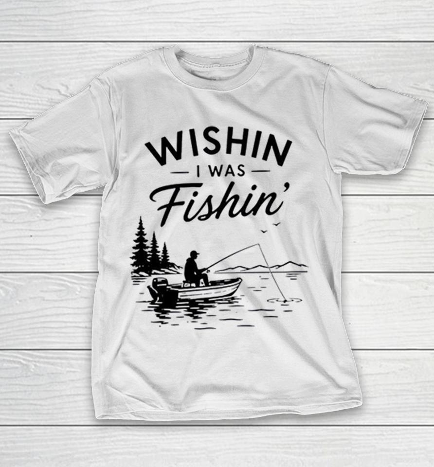 Wishin I Was Fishin’ Alone Shirts 1 Wishin I Was Fishin’ Alone Shirts