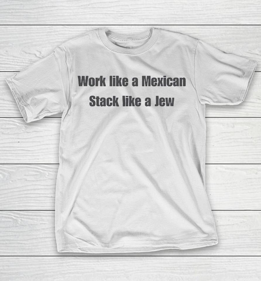 Work Like A Mexican Stack Like A Jew Shirts 1 Work Like A Mexican Stack Like A Jew Shirts