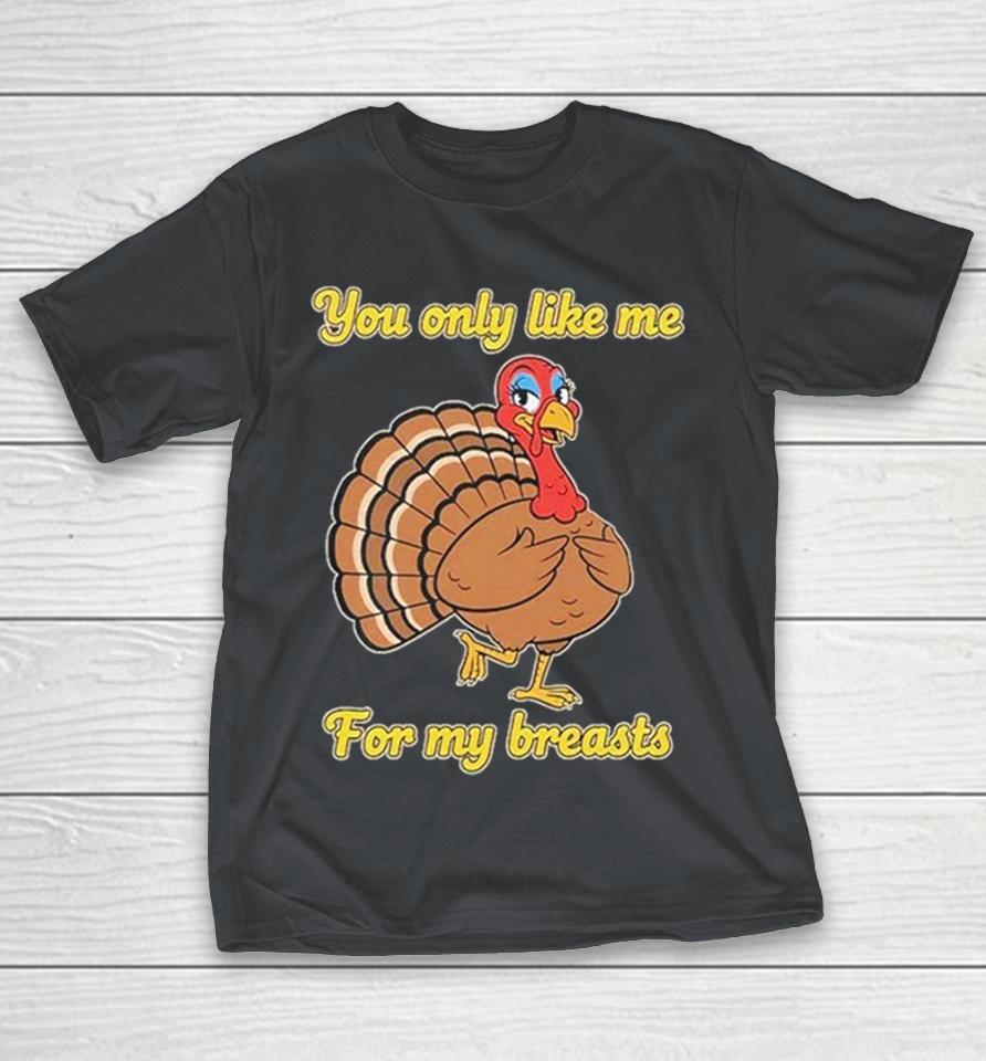 You Only Like Me For My Breasts Turkey Shirts 1 You Only Like Me For My Breasts Turkey Shirts