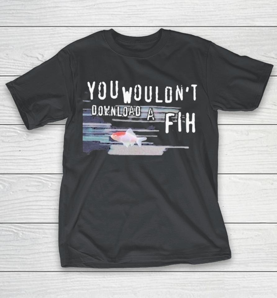 You Wouldn’t Download A Fih Fish Shirts 1 You Wouldn’t Download A Fih Fish Shirts